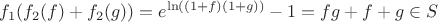 $\displaystyle f_1(f_2(f)+f_2(g))=e^{\ln ((1+f)(1+g))} -1=fg+f+g \in S$