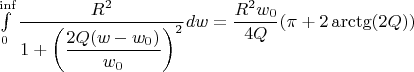 $\int\limits_{0}^{\inf} \dfrac{R^2}{1 + \left( \dfrac{2 Q (w - w_0)}{w_0}\right) ^2} dw = \dfrac{R^2 w_0}{4Q}(\pi + 2\arctg(2Q))$