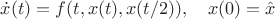 $\dot x(t)=f(t,x(t),x(t/2)),\quad x(0)=\hat x$ $\dot x(t)=f(t,x(t),x(t/2)),\quad x(0)=\hat x$