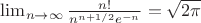 $\lim_{n \to \infty}{\frac{n!}{n^{n+1/2} e^{-n}}} = \sqrt{2 \pi }$