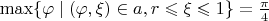 $\max\{\varphi\mid{(\varphi,\xi)\in a,r\leqslant\xi\leqslant 1\}=\frac{\pi}4$