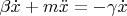 $\beta\dot x+m\ddot x=-\gamma \dot x$