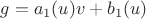 $g = a_1(u)v + b_1(u)$