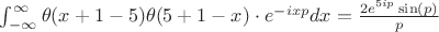 $\int_{-\infty}^{\infty} \theta(x+1-5) \theta(5+ 1-x)\cdot e^{-ixp} dx = \frac{2e^{5ip}\sin(p)}{p}$