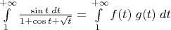 $\int\limits_1^{+\infty}\frac{\sin{t}\;dt}{1+\cos{t}+\sqrt{t}}=\int\limits_1^{+\infty} f(t)\; g(t)\; dt$