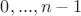 $0,...,n-1$ $0,...,n-1$
