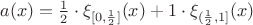 $a(x) = \frac{1}{2} \cdot \xi_{[0, \frac{1}{2}]} (x) + 1 \cdot \xi_{(\frac{1}{2},1]} (x)$