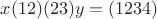 $x(12)(23)y=(1234)$