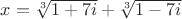 $x=\sqrt[3]{1+7i}+\sqrt[3]{1-7i}$
