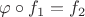 $\varphi\circ f_1=f_2$