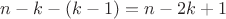 $n-k-(k-1)=n-2k+1$ $n-k-(k-1)=n-2k+1$