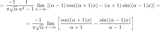 $$=\frac{-1}{\pi\sqrt{\alpha}}\frac{1}{\alpha^2-1}\lim_{x\to \infty}\left[(\alpha-1) \cos((\alpha+1) x)-(\alpha+1)\sin((\alpha-1)x) \right]=$$ $$=\frac{-1}{\pi\sqrt{\alpha}}\lim_{x\to \infty}\left[\frac{\cos((\alpha+1) x)}{\alpha+1}-\frac{\sin((\alpha-1)x)}{\alpha-1}\right] $$
