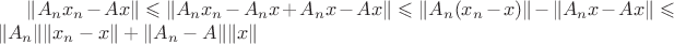 $\|A_nx_n-Ax\|\leqslant \|A_nx_n-A_nx+A_nx-Ax\|\leqslant\|A_n(x_n-x)\|-\|A_nx-Ax\|\leqslant\|A_n\|\|x_n-x\|+\|A_n-A\|\|x\|$ $\|A_nx_n-Ax\|\leqslant \|A_nx_n-A_nx+A_nx-Ax\|\leqslant\|A_n(x_n-x)\|-\|A_nx-Ax\|\leqslant\|A_n\|\|x_n-x\|+\|A_n-A\|\|x\|$
