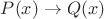 $P(x) \to Q(x)$