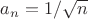 $a_n=1/\sqrt{n}$