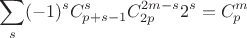 $$
\sum\limits_s(-1)^sC_{p+s-1}^{s}C_{2p}^{2m-s}2^s=C_p^m
$$