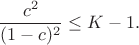 $$\frac{c^2}{(1-c)^2}\le K-1.$$