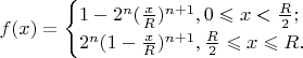 $$f(x)=\begin{cases}1-2^n(\frac{x}{R}) ^{n+1}, 0 \leqslant x < \frac{R}{2}; \\ 2^n(1-\frac{x}{R}) ^{n+1},  \frac{R}{2} \leqslant x \leqslant R. \end{cases}$$