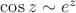 $\cos z\sim e^{z}$
