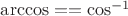 $ \arccos == \cos^{-1} $