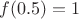 $f(0.5) = 1$