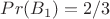 $Pr(B_1)=2/3$