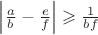 $\left\lvert\frac{a}{b} -
 \frac{e}{f}\right\rvert \geqslant \frac{1}{bf}$