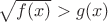 $ \sqrt{f(x)}>g(x) $