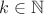 $$k\in \mathbb{N}$$