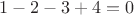 $1-2-3+4 = 0$