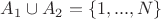 $A_1\cup A_2=\left\lbrace1,...,N\right\rbrace$ $A_1\cup A_2=\left\lbrace1,...,N\right\rbrace$