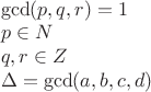 $\\\gcd(p,q,r)=1\\
p \in N\\
q,r \in Z\\
\Delta=\gcd(a,b,c,d)$