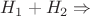 $H_1+H_2 \Rightarrow $