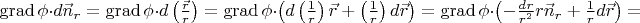 $ \operatorname{grad}\phi \cdot d\vec{n}_{r} =  \operatorname{grad}\phi \cdot d\left ( \frac{\vec{r}}{r} \right )= \operatorname{grad}\phi \cdot \left ( d\left ( \frac{1}{r} \right )\vec{r}+\left ( \frac{1}{r} \right )d\vec{r} \right )= \operatorname{grad}\phi \cdot \left ( - \frac{dr}{r^2}r\vec{n}_{r}+\frac{1}{r}d\vec{r} \right ) =$