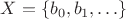 $X = \{ b_0, b_1, \ldots \}$
