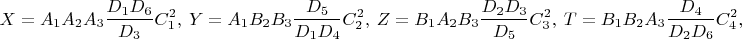 $$X=A_1A_2A_3\dfrac{D_1D_6}{D_3}C_1^2,\ Y=A_1B_2B_3\dfrac{D_5}{D_1D_4}C_2^2,\ Z=B_1A_2B_3\dfrac{D_2D_3}{D_5}C_3^2,\ T=B_1B_2A_3\dfrac{D_4}{D_2D_6}C_4^2,$$