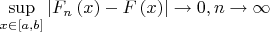 $\[\mathop {\sup }\limits_{x \in \left[ {a,b} \right]} \left| {{F_n}\left( x \right) - F\left( x \right)} \right| \to 0,n \to \infty \]
$