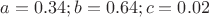 $a = 0.34;b = 0.64;c = 0.02$
