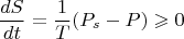 $$\frac {dS}{dt}=\frac {1}{T}(P_s-P)\geqslant 0$$