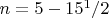 $n = 5-15^1/2$