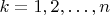 $k=1,2,\ldots,n$
