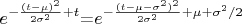 $e^{{-\frac {(t-\mu)^2}{2\sigma^2}+t}$=$e^{-\frac {(t-\mu-\sigma^2)^2}{2\sigma^2}+\mu+\sigma^2/2$