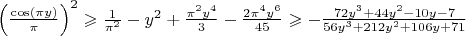 $\left( \frac{\cos(\pi y)}{\pi}\right)^2\geqslant \frac{1}{\pi^2}-y^2+\frac{\pi^2y^4}{3}-\frac{2\pi^4y^6}{45}\geqslant -\frac{72y^3+44y^2-10y-7}{56y^3+212y^2+106y+71}$