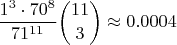 $$\frac{1^3 \cdot 70^{8}}{71^{11}}\binom{11}{3}\approx 0.0004$$