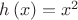 $h\left( x \right) ={ x }^{ 2 }$