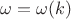 $\omega = \omega(k)$
