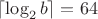 $\lceil \log_2  b\rceil=64$