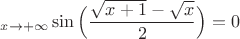 $\limits_{x\to+\infty}\sin\Big(\dfrac{\sqrt{x+1}-\sqrt{x}}{2}\Big)=0$