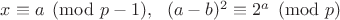 $x\equiv a \pmod {p-1}, \ \ (a-b)^2 \equiv 2^a \pmod p$