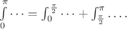 $\int \limits _0^{\pi }\dots =\int _0^{\frac {\pi }2}\dots +\int _{\frac {\pi }2}^{\pi }\dots .$